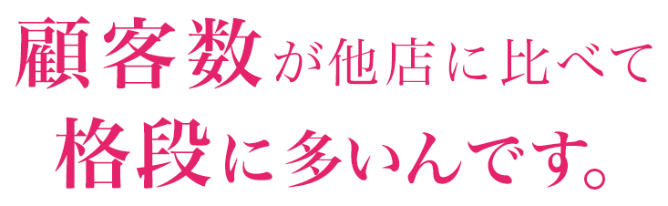 顧客数が他店に比べて格段に多いんです。